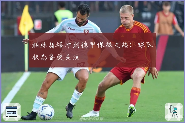 柏林赫塔冲刺德甲保级之路：球队状态备受关注